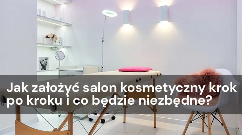 Jak założyć salon kosmetyczny krok po kroku i uniknąć błędów